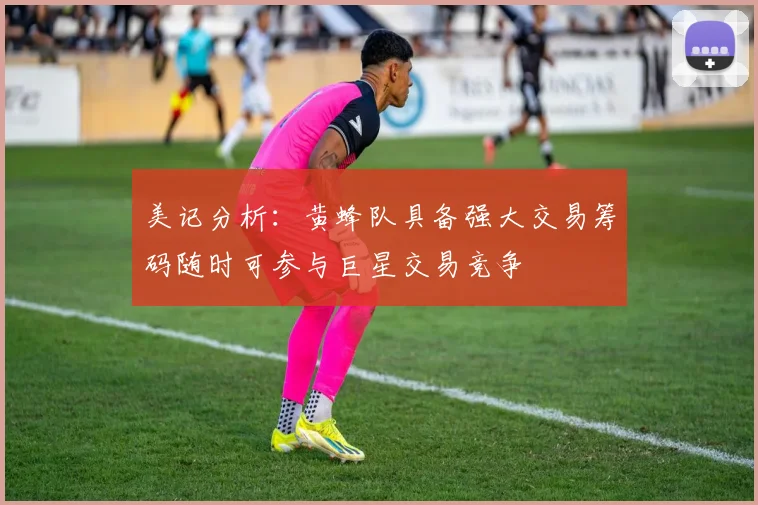美记分析：黄蜂队具备强大交易筹码随时可参与巨星交易竞争